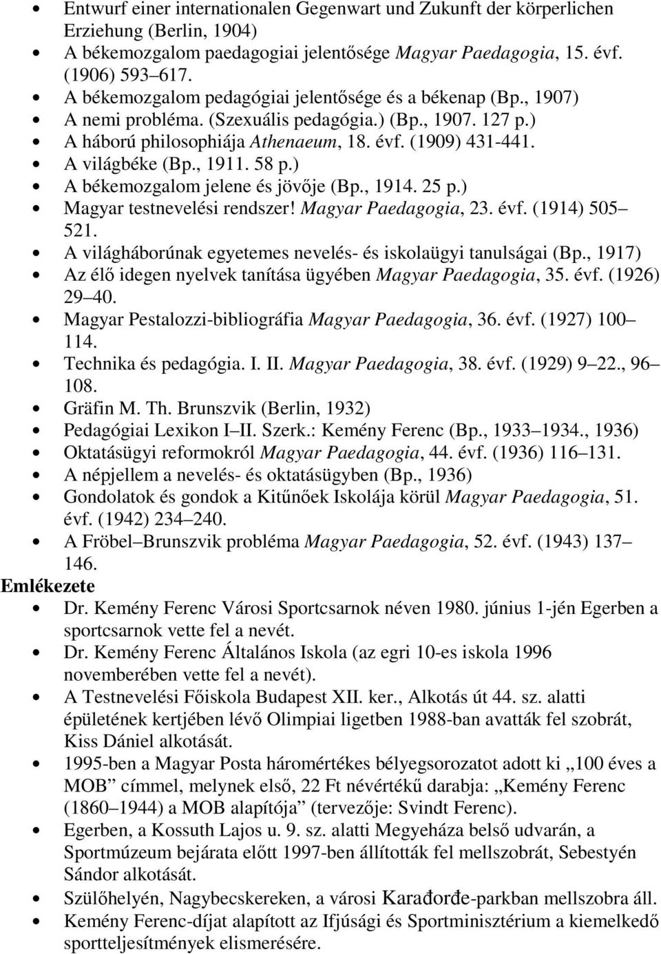 , 1911. 58 p.) A békemozgalom jelene és jövője (Bp., 1914. 25 p.) Magyar testnevelési rendszer! Magyar Paedagogia, 23. évf. (1914) 505 521.