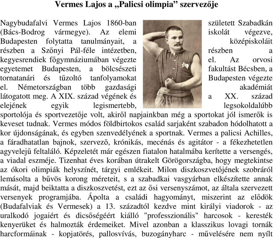 Az orvosi egyetemet Budapesten, a bölcsészeti fakultást Bécsben, a tornatanári és tűzoltó tanfolyamokat Budapesten végezte el. Németországban több gazdasági akadémiát látogatott meg. A XIX.