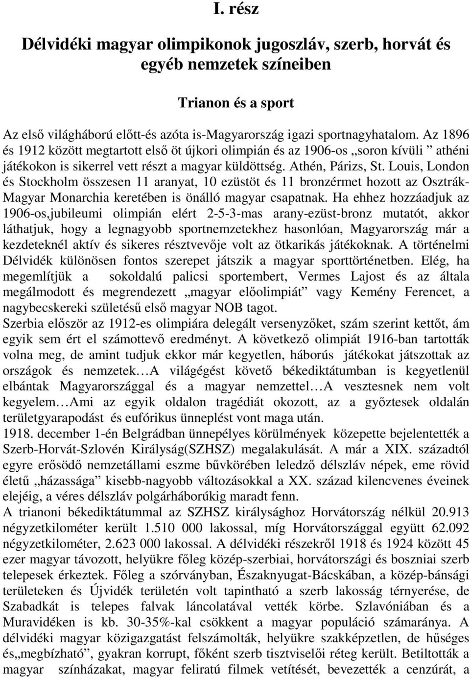 Louis, London és Stockholm összesen 11 aranyat, 10 ezüstöt és 11 bronzérmet hozott az Osztrák- Magyar Monarchia keretében is önálló magyar csapatnak.