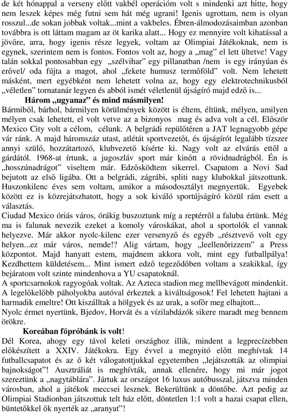 .. Hogy ez mennyire volt kihatással a jövőre, arra, hogy igenis része legyek, voltam az Olimpiai Játékoknak, nem is egynek, szerintem nem is fontos. Fontos volt az, hogy a mag el lett ültetve!