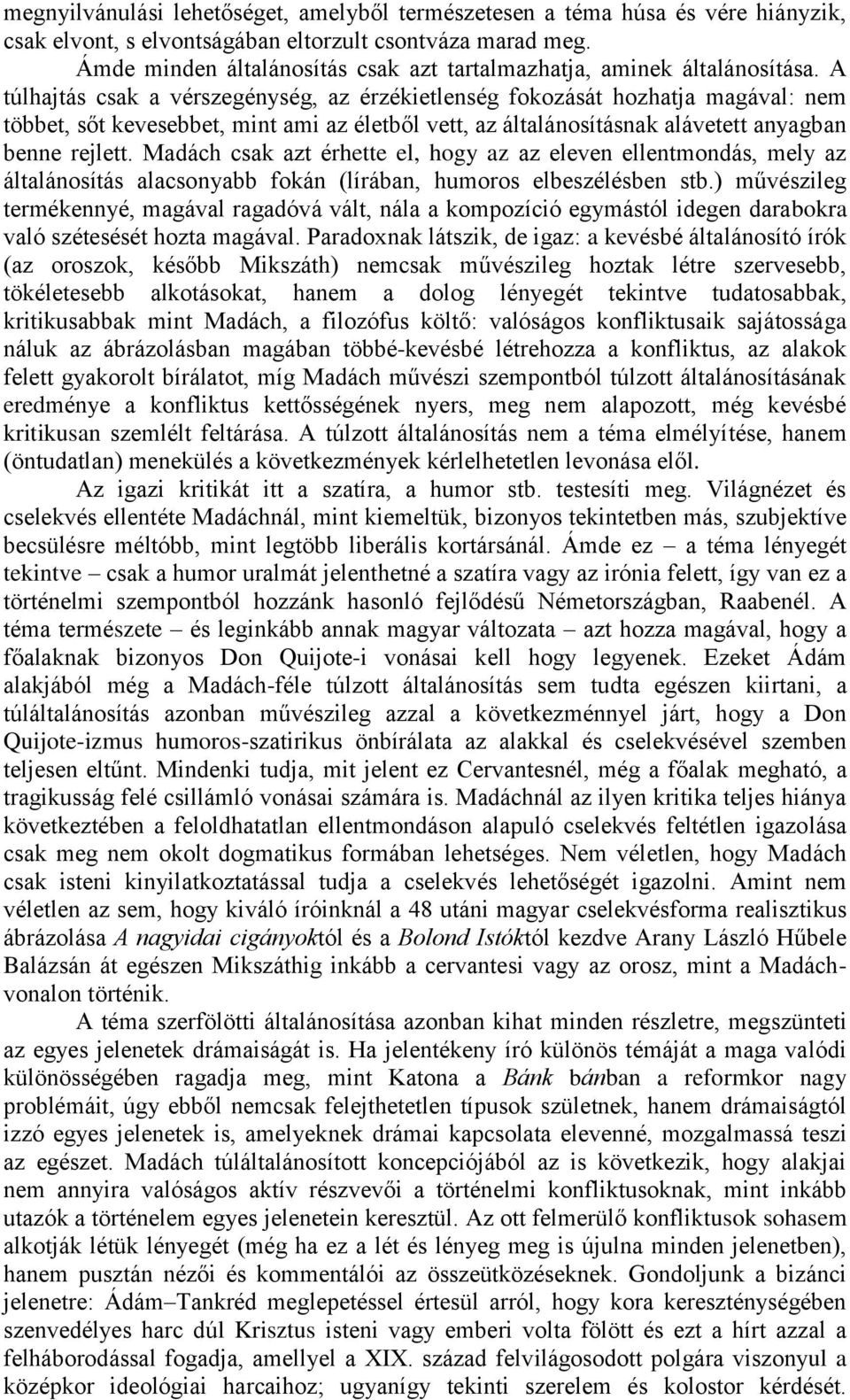 A túlhajtás csak a vérszegénység, az érzékietlenség fokozását hozhatja magával: nem többet, sőt kevesebbet, mint ami az életből vett, az általánosításnak alávetett anyagban benne rejlett.