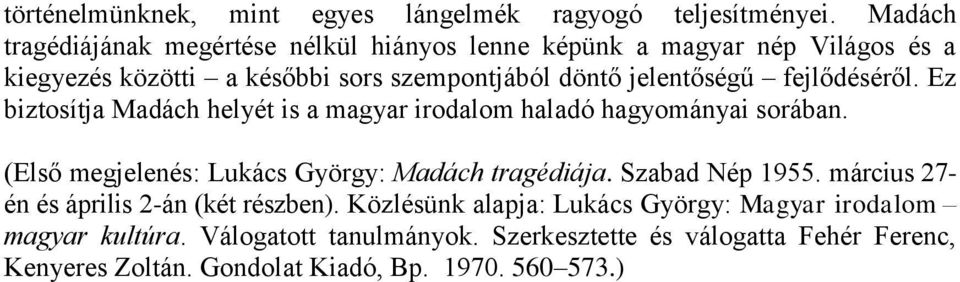 fejlődéséről. Ez biztosítja Madách helyét is a magyar irodalom haladó hagyományai sorában. (Első megjelenés: Lukács György: Madách tragédiája.