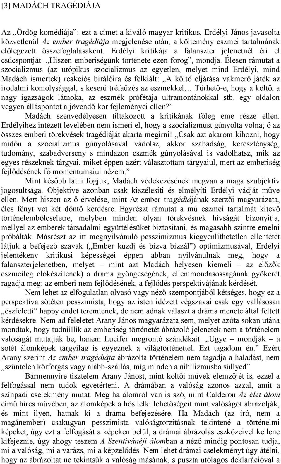 Élesen rámutat a szocializmus (az utópikus szocializmus az egyetlen, melyet mind Erdélyi, mind Madách ismertek) reakciós bírálóira és felkiált: A költő eljárása vakmerő játék az irodalmi