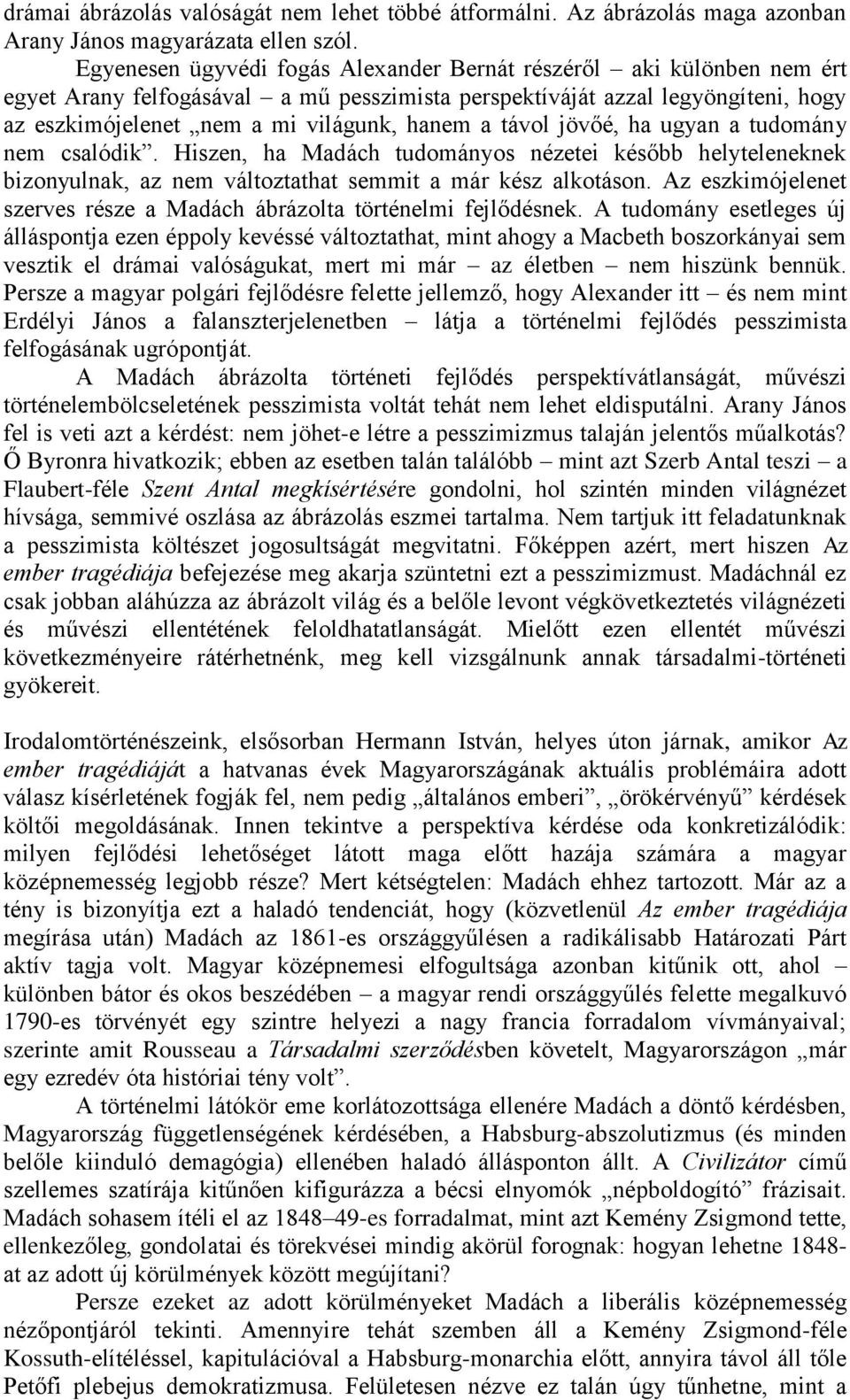 távol jövőé, ha ugyan a tudomány nem csalódik. Hiszen, ha Madách tudományos nézetei később helyteleneknek bizonyulnak, az nem változtathat semmit a már kész alkotáson.