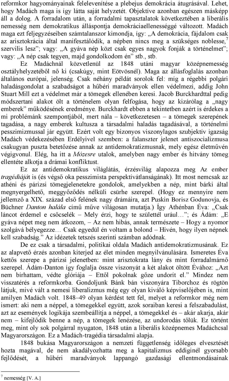 Madách maga ezt feljegyzéseiben számtalanszor kimondja, így: A demokrácia, fájdalom csak az arisztokrácia által manifesztálódik, a népben nincs meg a szükséges noblesse, 7 szervilis lesz ; vagy: A