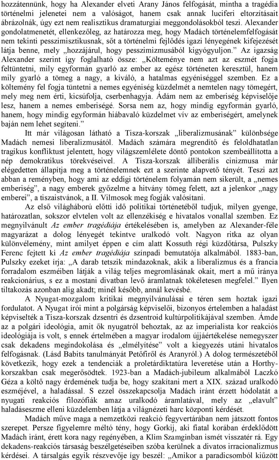 Alexander gondolatmenetét, ellenkezőleg, az határozza meg, hogy Madách történelemfelfogását nem tekinti pesszimisztikusnak, sőt a történelmi fejlődés igazi lényegének kifejezését látja benne, mely