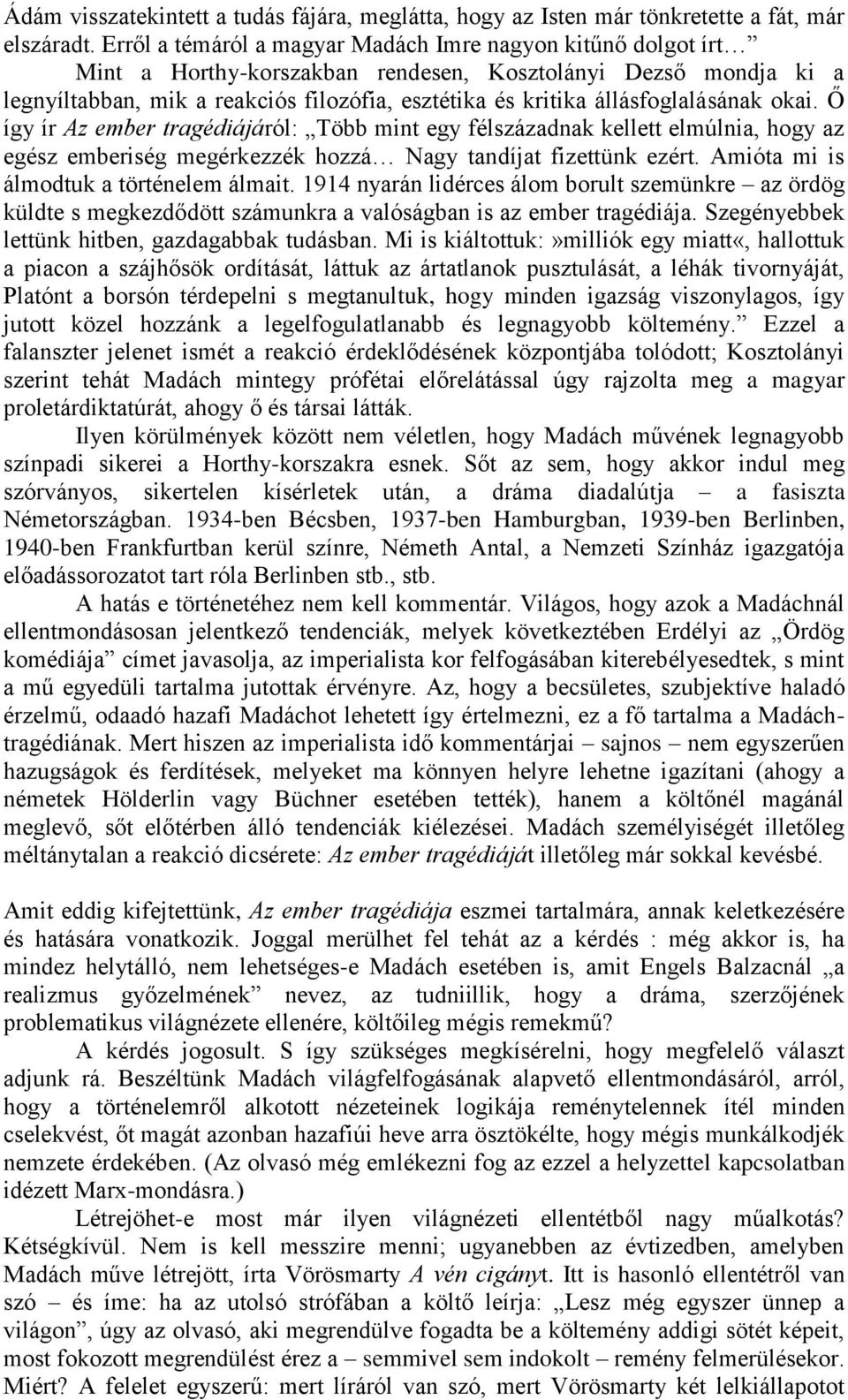 állásfoglalásának okai. Ő így ír Az ember tragédiájáról: Több mint egy félszázadnak kellett elmúlnia, hogy az egész emberiség megérkezzék hozzá Nagy tandíjat fizettünk ezért.