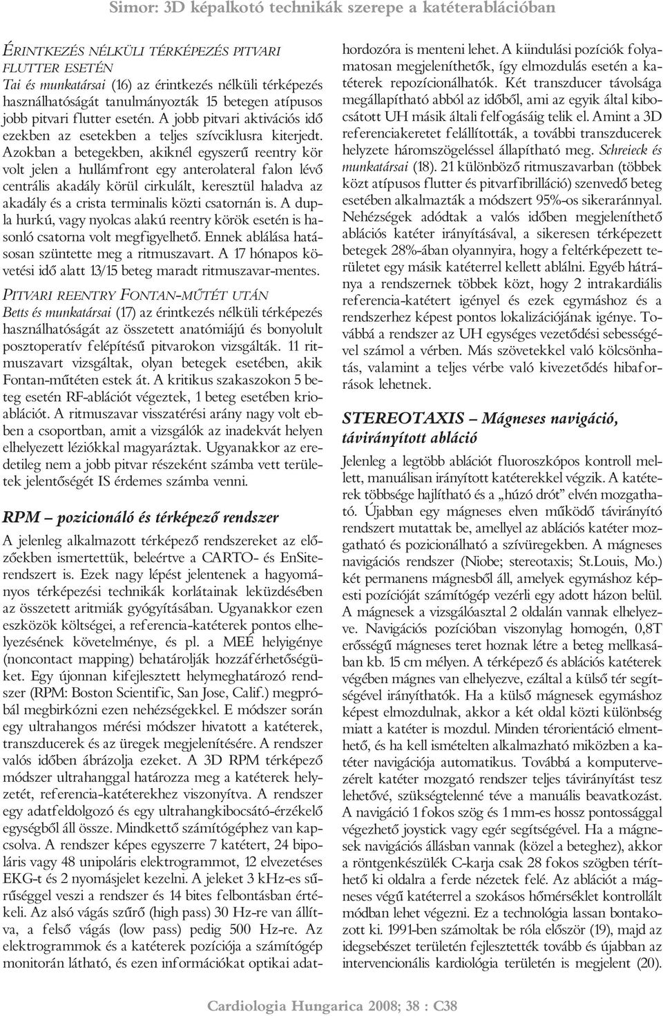 Azokban a betegekben, akiknél egyszerû reentry kör volt jelen a hullámfront egy anterolateral falon lévõ centrális akadály körül cirkulált, keresztül haladva az akadály és a crista terminalis közti