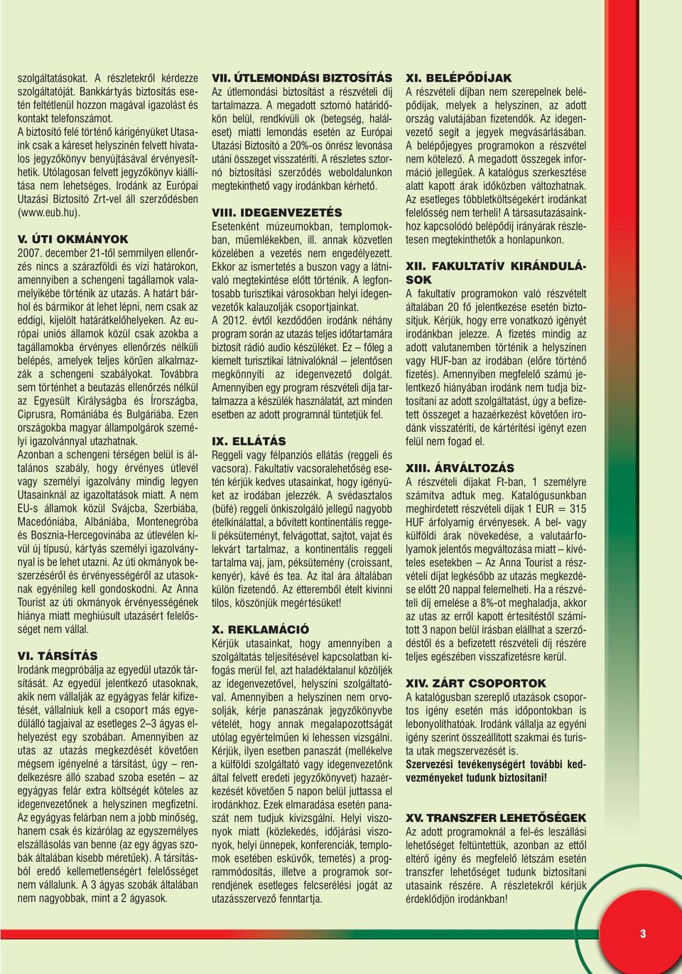 Irodánk az Európai Utazási Biztosító Zrt-vel áll szerzõdésben (www.eub.hu). V. ÚTI OKMÁNYOK 2007.