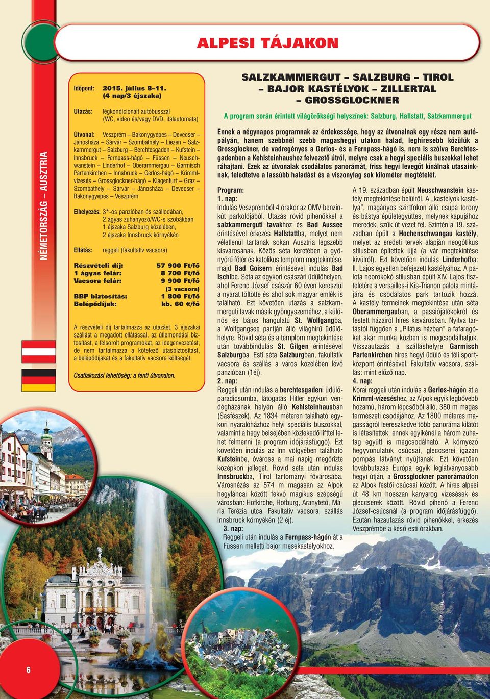 Neuschwanstein Linderhof Oberammergau Garmisch Partenkirchen Innsbruck Gerlos-hágó Krimmlvízesés Grossglockner-hágó Klagenfurt Graz Szombathely Sárvár Jánosháza Devecser Bakonygyepes Veszprém