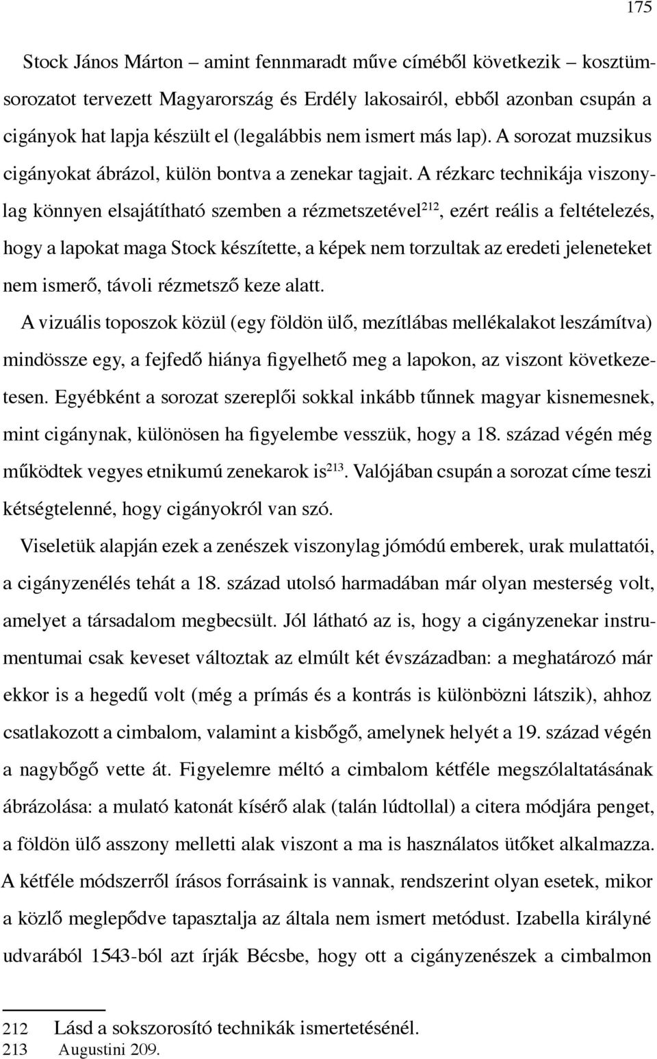 A rézkarc technikája viszonylag könnyen elsajátítható szemben a rézmetszetével 212, ezért reális a feltételezés, hogy a lapokat maga Stock készítette, a képek nem torzultak az eredeti jeleneteket nem