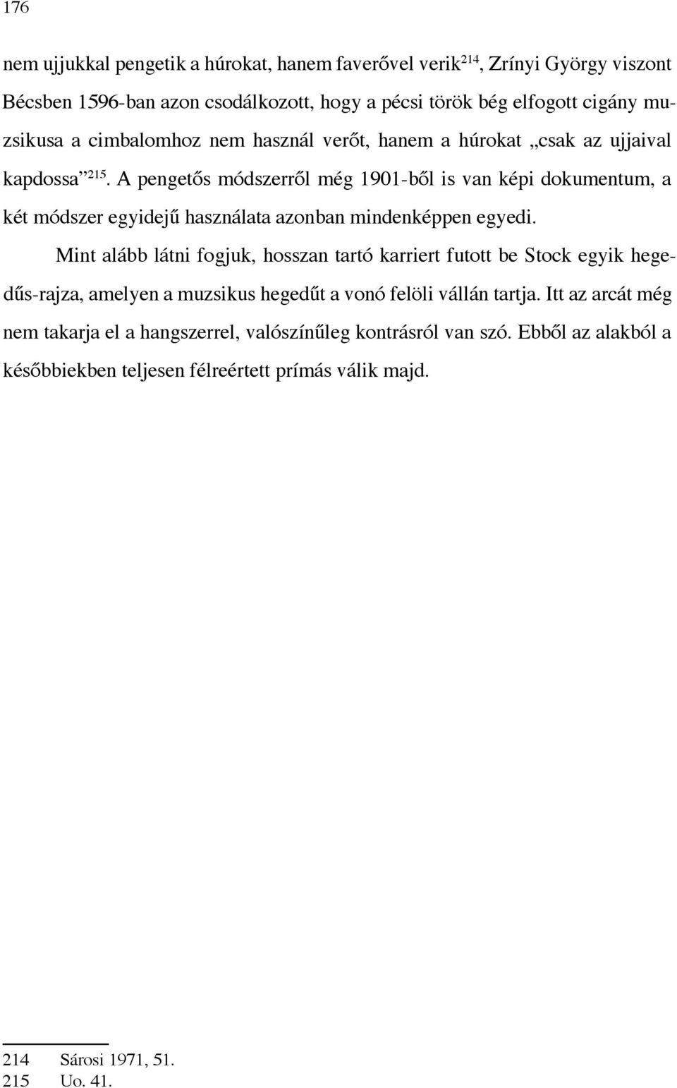 A pengetős módszerről még 1901-ből is van képi dokumentum, a két módszer egyidejű használata azonban mindenképpen egyedi.