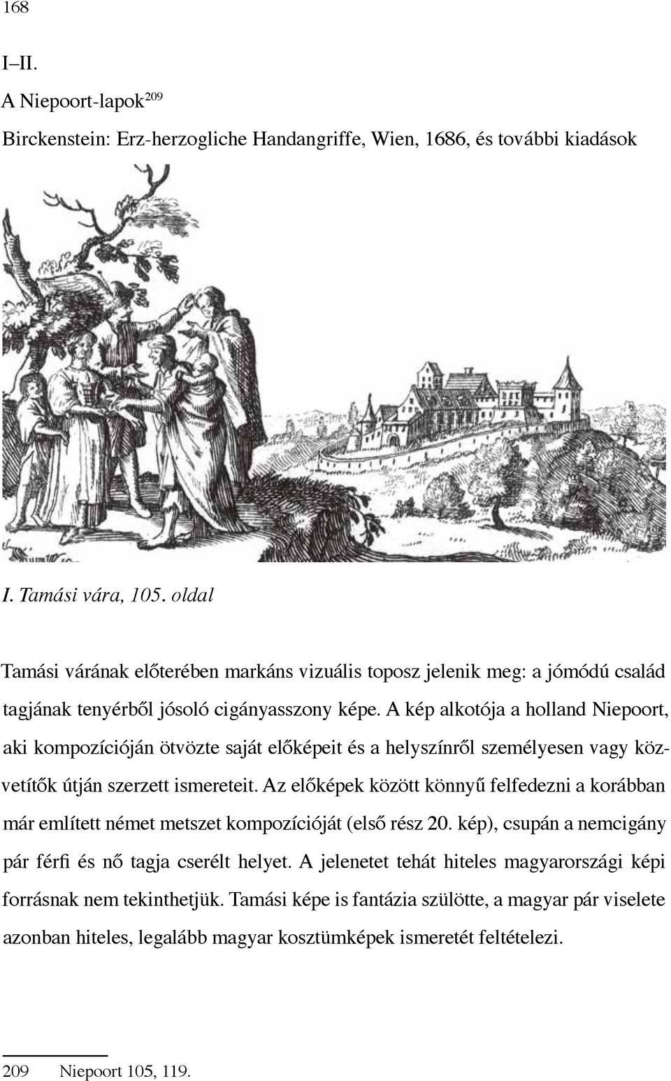 A kép alkotója a holland Niepoort, aki kompozícióján ötvözte saját előképeit és a helyszínről személyesen vagy közvetítők útján szerzett ismereteit.