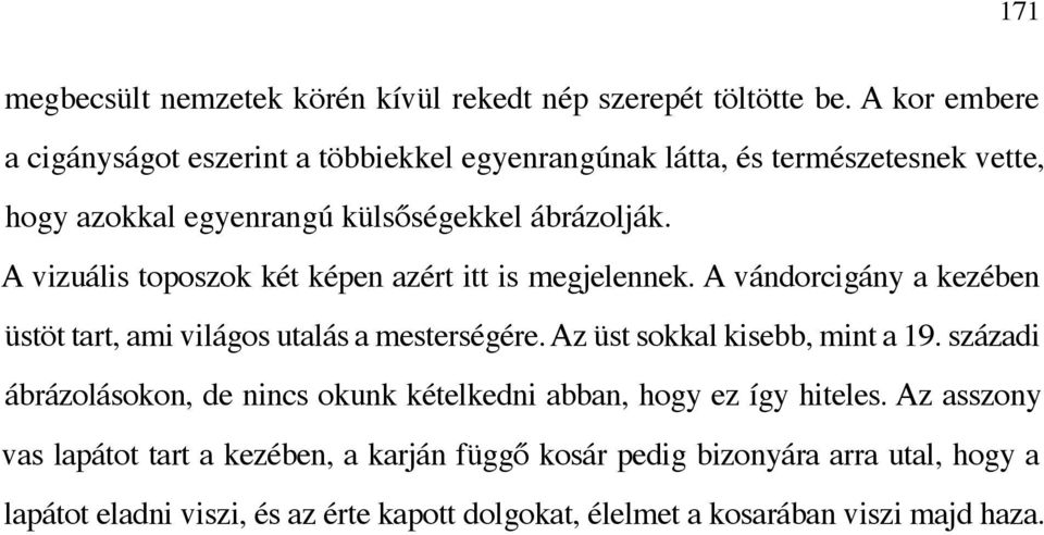 A vizuális toposzok két képen azért itt is megjelennek. A vándorcigány a kezében üstöt tart, ami világos utalás a mesterségére.