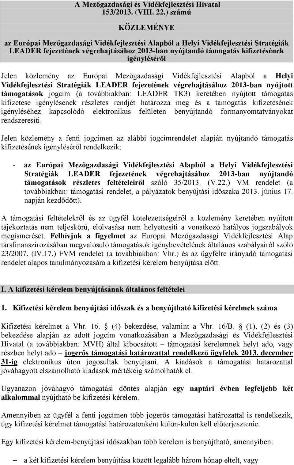 Jelen közlemény az Európai Mezőgazdasági Vidékfejlesztési Alapból a Helyi Vidékfejlesztési Stratégiák LEADER fejezetének végrehajtásához 2013-ban nyújtott támogatások jogcím (a továbbiakban: LEADER