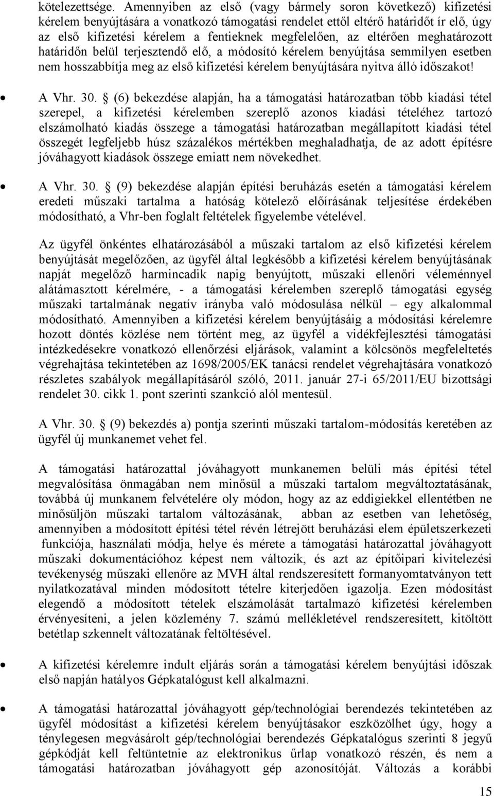 megfelelően, az eltérően meghatározott határidőn belül terjesztendő elő, a módosító kérelem benyújtása semmilyen esetben nem hosszabbítja meg az első kifizetési kérelem benyújtására nyitva álló