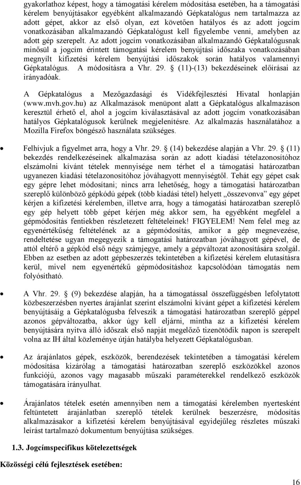 Az adott jogcím vonatkozásában alkalmazandó Gépkatalógusnak minősül a jogcím érintett támogatási kérelem benyújtási időszaka vonatkozásában megnyílt kifizetési kérelem benyújtási időszakok során