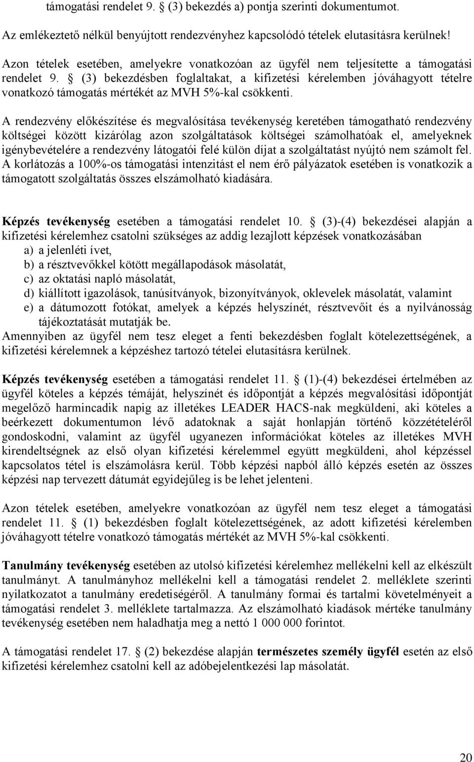 (3) bekezdésben foglaltakat, a kifizetési kérelemben jóváhagyott tételre vonatkozó támogatás mértékét az MVH 5%-kal csökkenti.