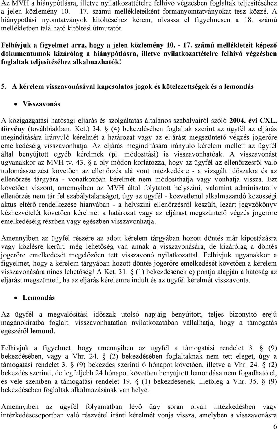 számú mellékleteit képező dokumentumok kizárólag a hiánypótlásra, illetve nyilatkozattételre felhívó végzésben foglaltak teljesítéséhez alkalmazhatók! 5.