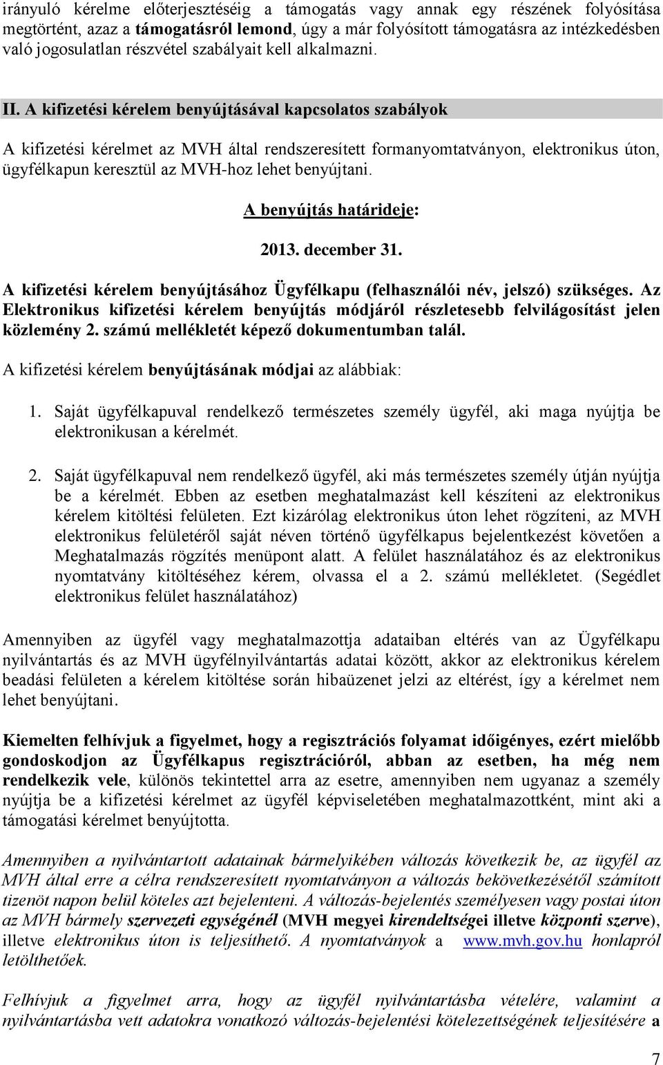 A kifizetési kérelem benyújtásával kapcsolatos szabályok A kifizetési kérelmet az MVH által rendszeresített formanyomtatványon, elektronikus úton, ügyfélkapun keresztül az MVH-hoz lehet benyújtani.