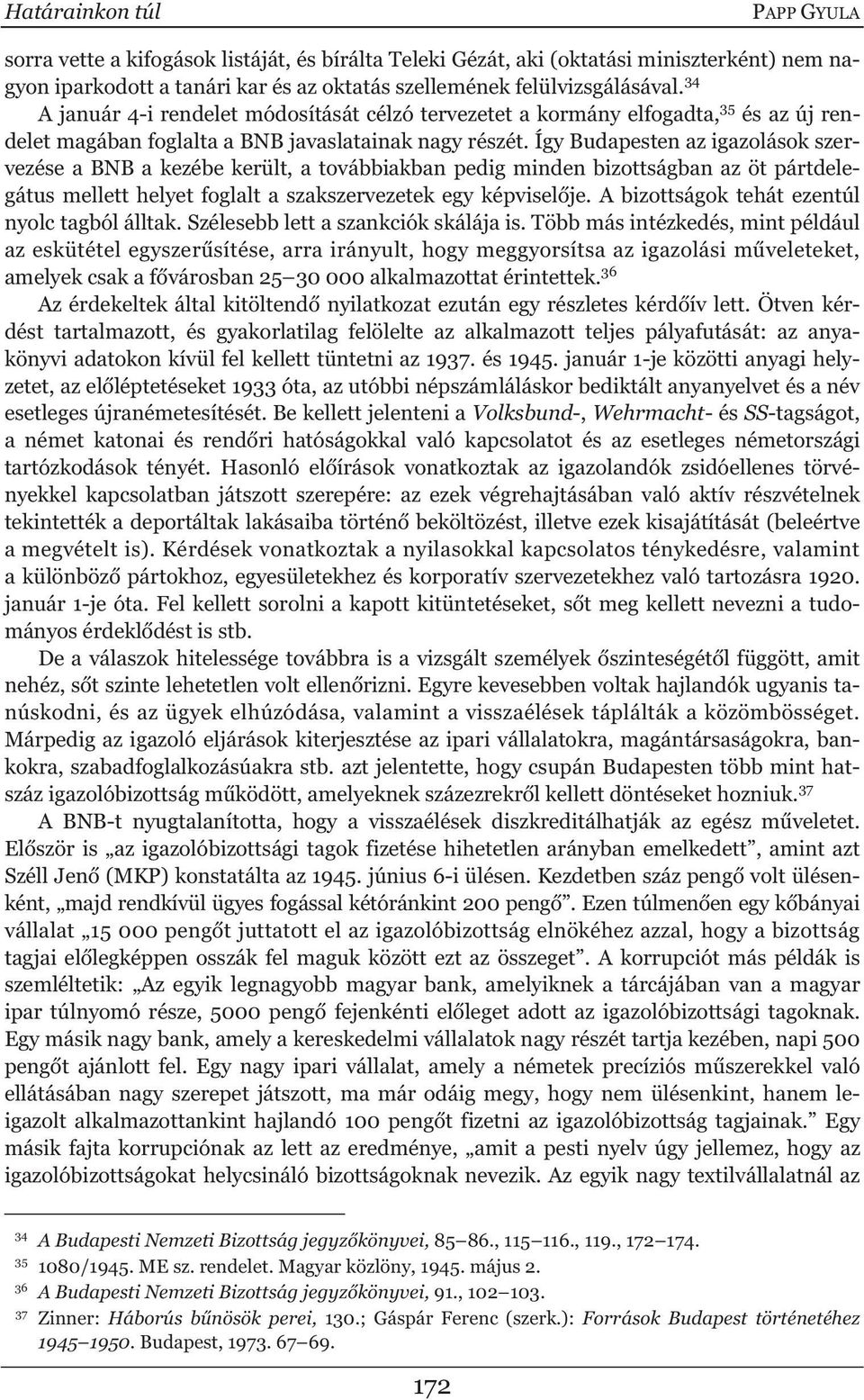 Így Budapesten az igazolások szervezése a BNB a kezébe került, a továbbiakban pedig minden bizottságban az öt pártdelegátus mellett helyet foglalt a szakszervezetek egy képvisel je.