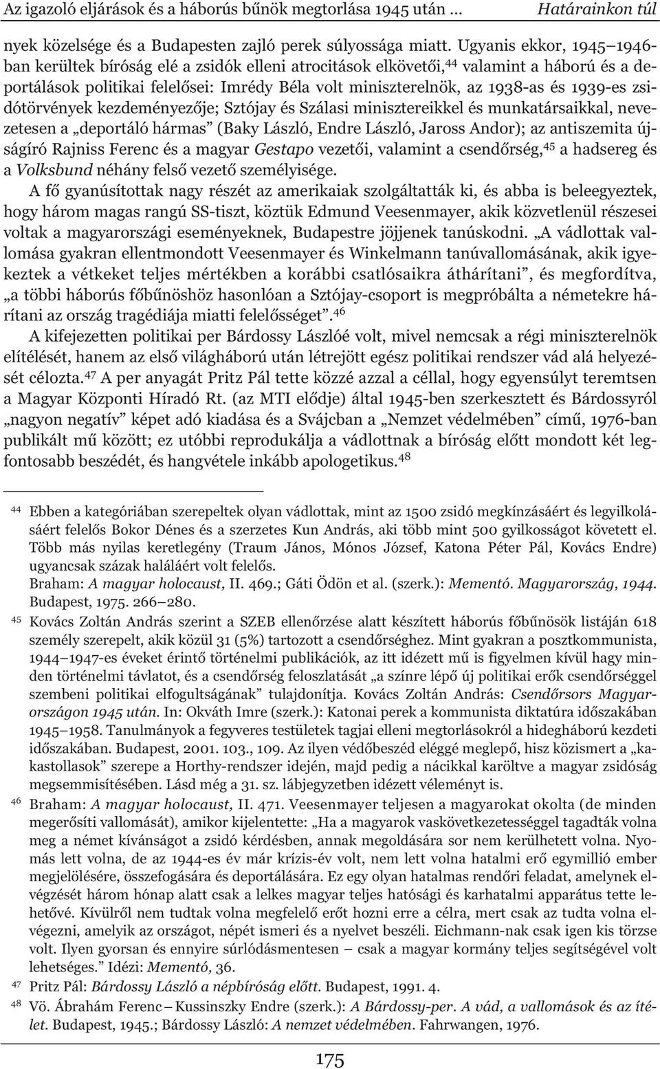 1939-es zsidótörvények kezdeményez je; Sztójay és Szálasi minisztereikkel és munkatársaikkal, nevezetesen a deportáló hármas (Baky László, Endre László, Jaross Andor); az antiszemita újságíró Rajniss