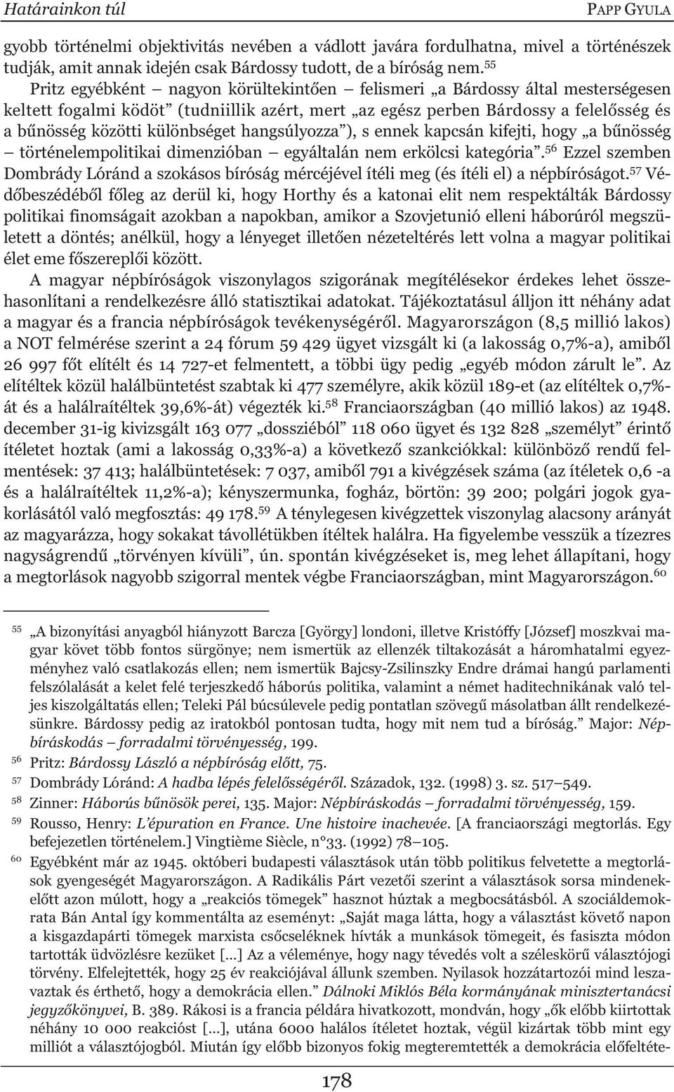 hangsúlyozza ), s ennek kapcsán kifejti, hogy a b nösség történelempolitikai dimenzióban egyáltalán nem erkölcsi kategória.