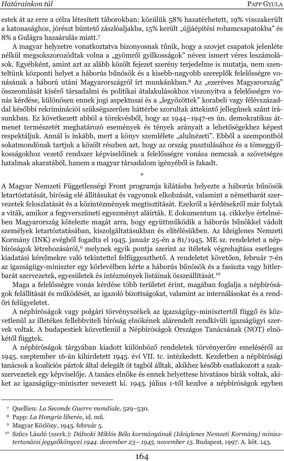 7 A magyar helyzetre vonatkoztatva bizonyosnak t nik, hogy a szovjet csapatok jelenléte nélkül megsokszorozódtak volna a gyömr i gyilkosságok néven ismert véres leszámolások.