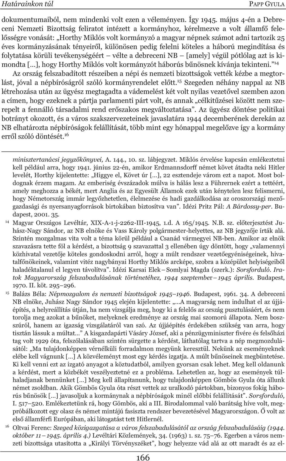 kormányzásának tényeir l, különösen pedig felelni köteles a háború megindítása és folytatása körüli tevékenységéért vélte a debreceni NB [amely] végül pótlólag azt is kimondta [ ], hogy Horthy Miklós