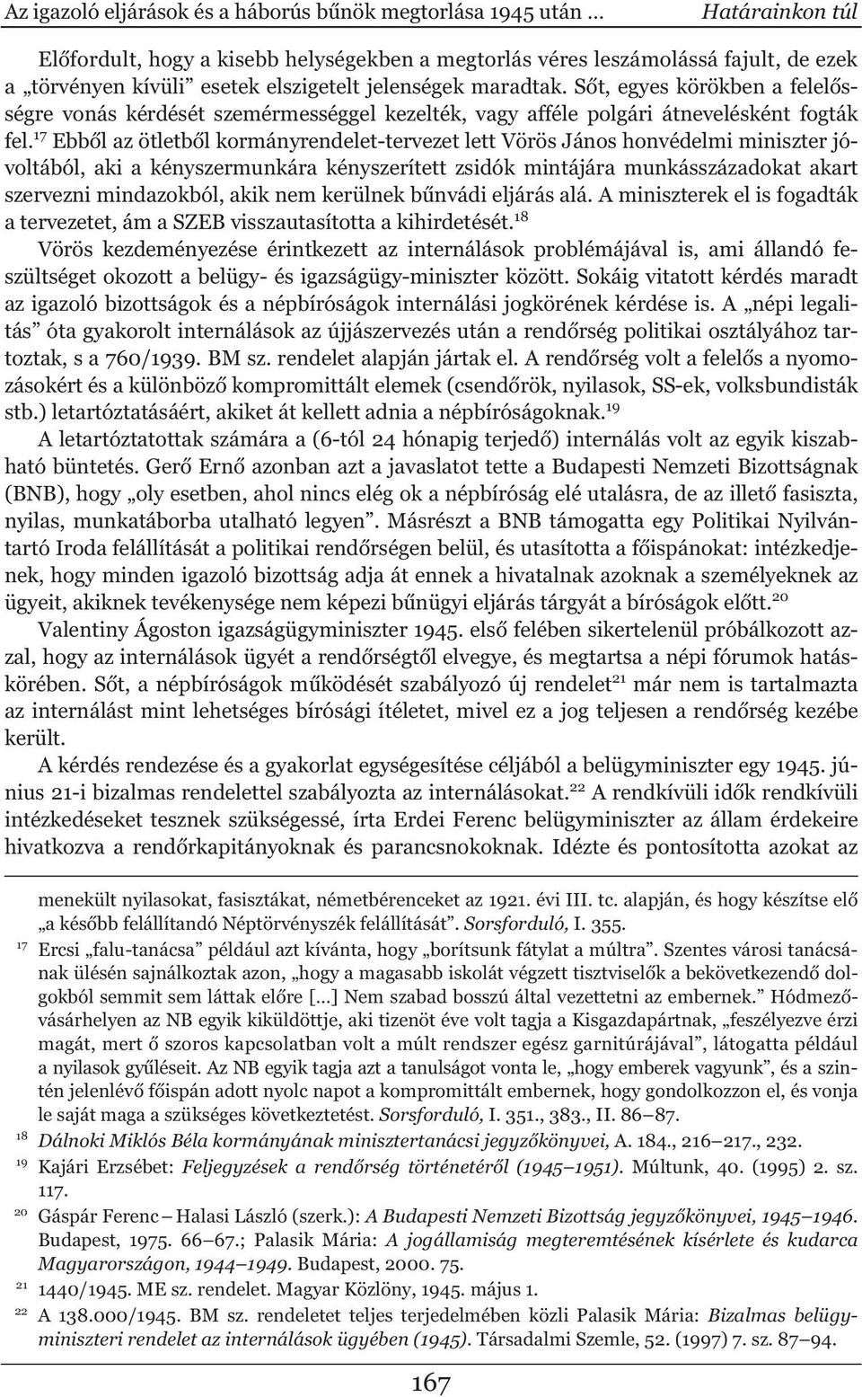 17 Ebb l az ötletb l kormányrendelet-tervezet lett Vörös János honvédelmi miniszter jóvoltából, aki a kényszermunkára kényszerített zsidók mintájára munkásszázadokat akart szervezni mindazokból, akik