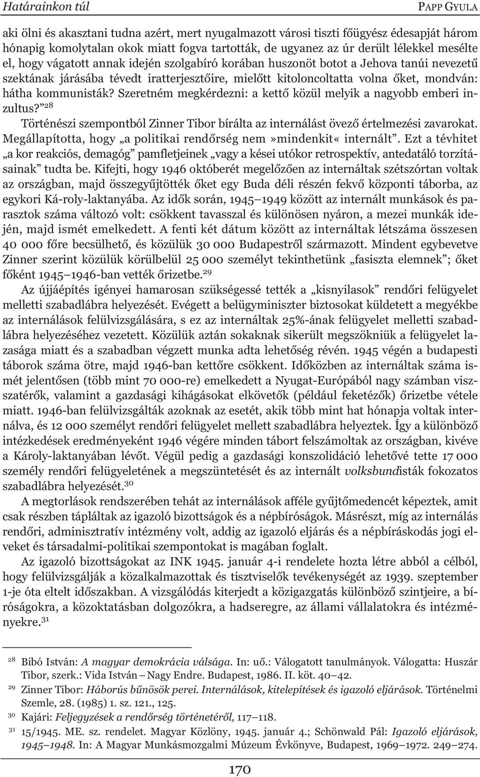 kommunisták? Szeretném megkérdezni: a kett közül melyik a nagyobb emberi inzultus? 28 Történészi szempontból Zinner Tibor bírálta az internálást övez értelmezési zavarokat.