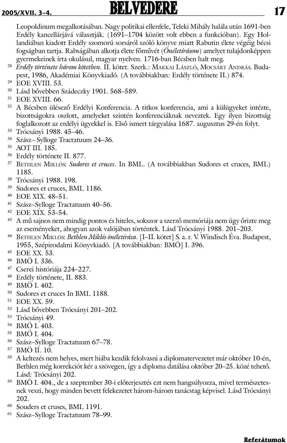 Rabságában alkotja élete fõmûvét (Önéletírásom) amelyet tulajdonképpen gyermekeinek írta okulásul, magyar nyelven. 1716-ban Bécsben halt meg. 28 Erdély története három kötetben. II. kötet. Szerk.