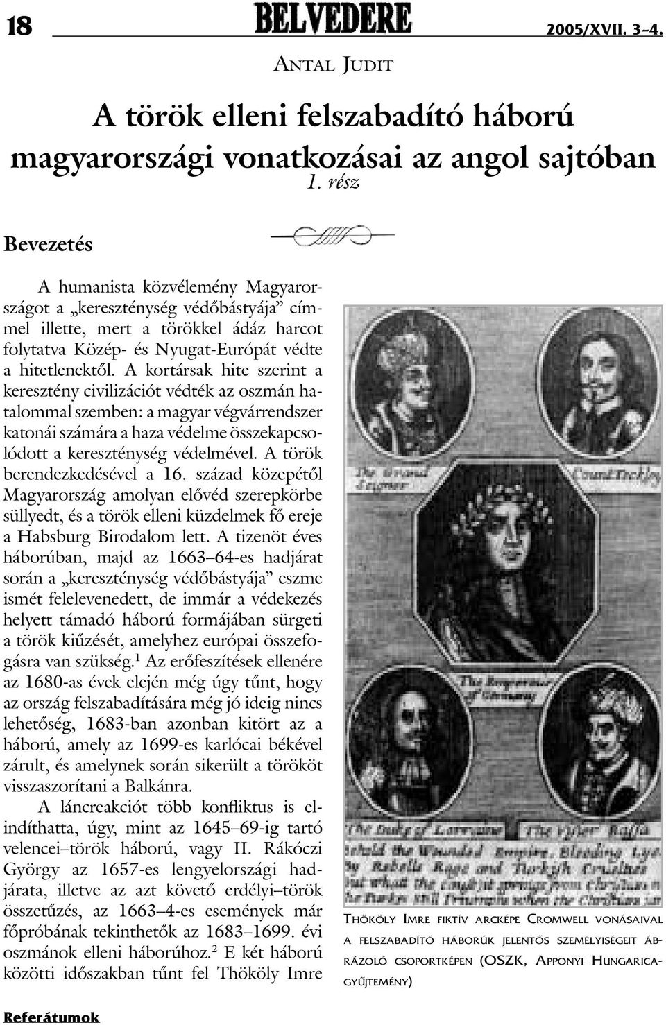 A kortársak hite szerint a keresztény civilizációt védték az oszmán hatalommal szemben: a magyar végvárrendszer katonái számára a haza védelme összekapcsolódott a kereszténység védelmével.