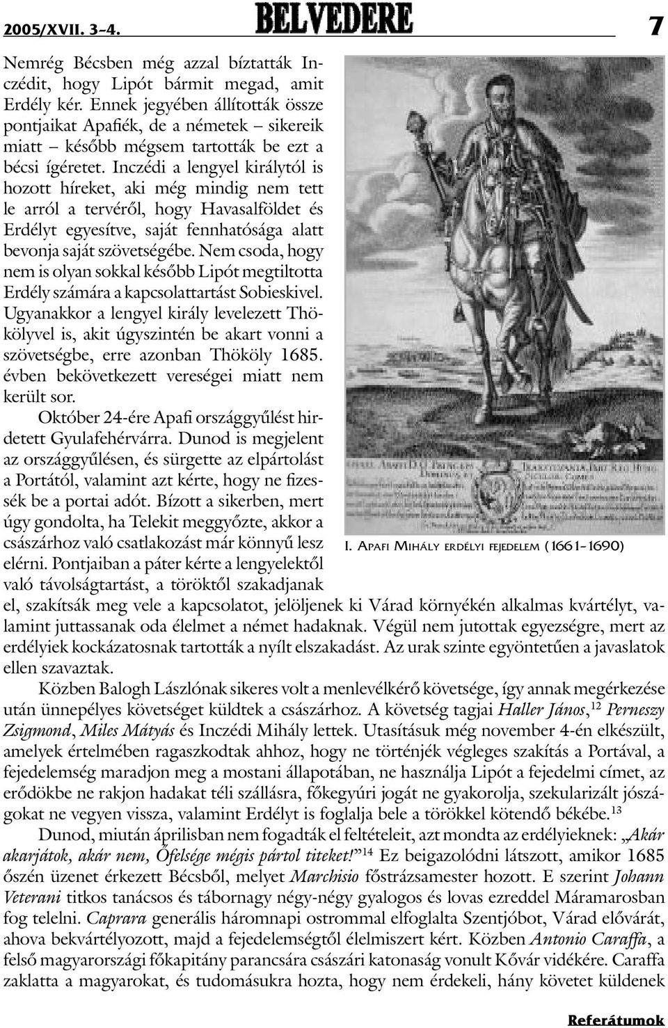 Inczédi a lengyel királytól is hozott híreket, aki még mindig nem tett le arról a tervérõl, hogy Havasalföldet és Erdélyt egyesítve, saját fennhatósága alatt bevonja saját szövetségébe.