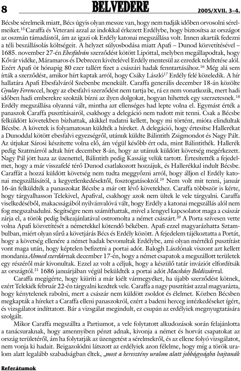 Innen akarták fedezni a téli beszállásolás költségeit. A helyzet súlyosbodása miatt Apafi Dunod közvetítésével 1685.