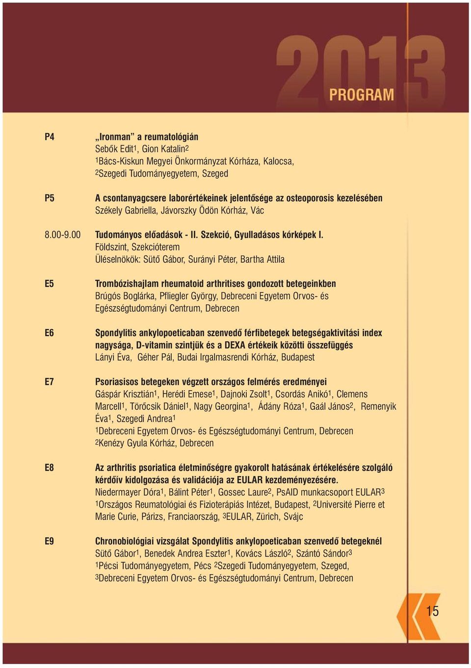 Földszint, Szekcióterem Üléselnökök: Sütõ Gábor, Surányi Péter, Bartha Attila E5 E6 E7 E8 E9 Trombózishajlam rheumatoid arthritises gondozott betegeinkben Brúgós Boglárka, Pfliegler György, Debreceni