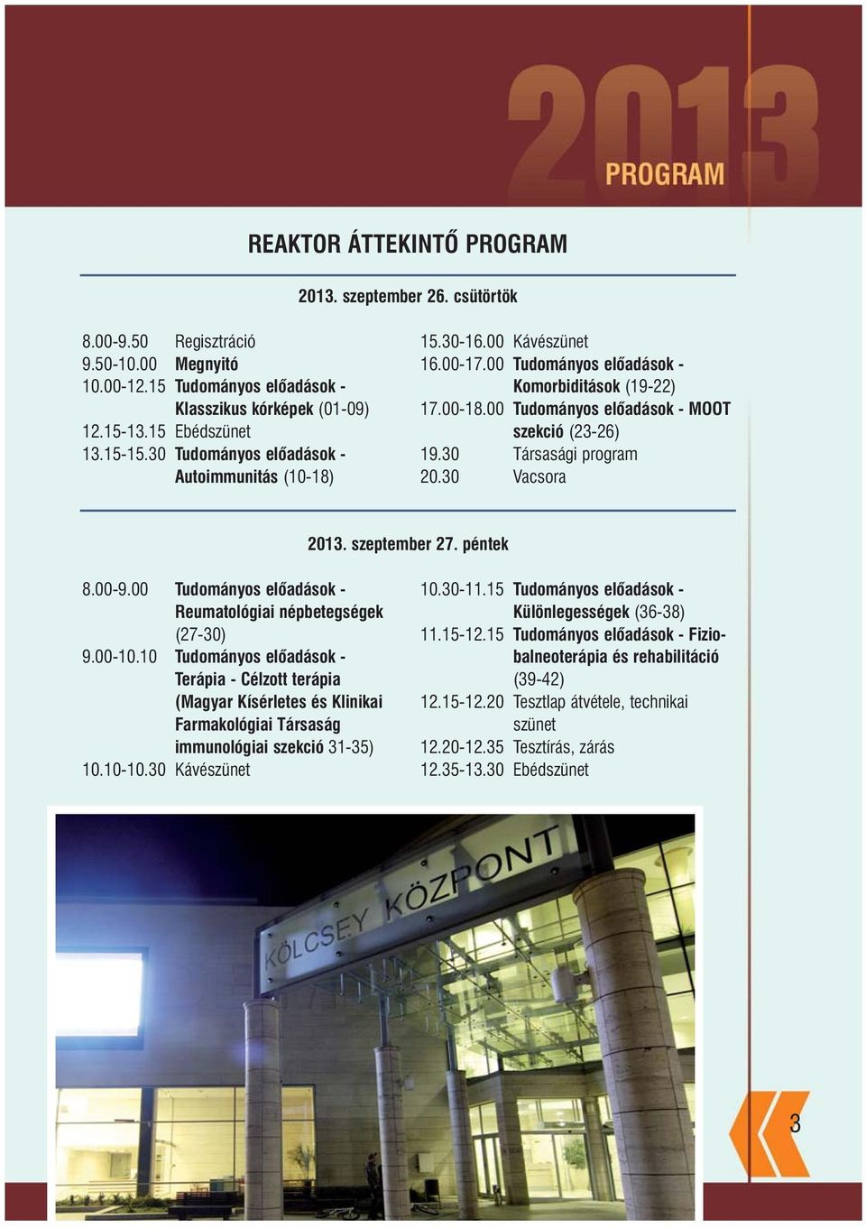 30 Társasági program 20.30 Vacsora 2013. szeptember 27. péntek 8.00-9.00 Tudományos elõadások - Reumatológiai népbetegségek (27-30) 9.00-10.
