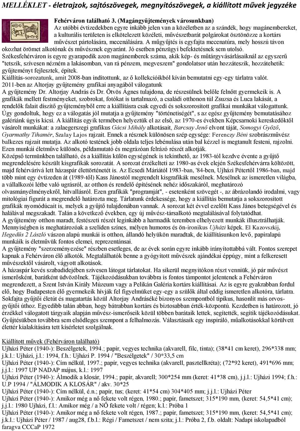 ösztönözze a kortárs művészet pártolására, mecenálására. A műgyűjtés is egyfajta mecenatúra, mely hosszú távon okozhat örömet alkotónak és művésznek egyaránt.