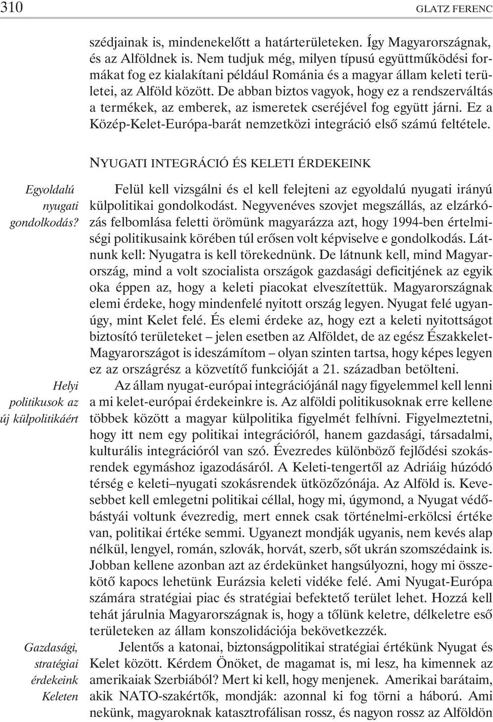 De abban biztos vagyok, hogy ez a rendszerváltás a termékek, az emberek, az ismeretek cseréjével fog együtt járni. Ez a Közép-Kelet-Európa-barát nemzetközi integráció elsõ számú feltétele.