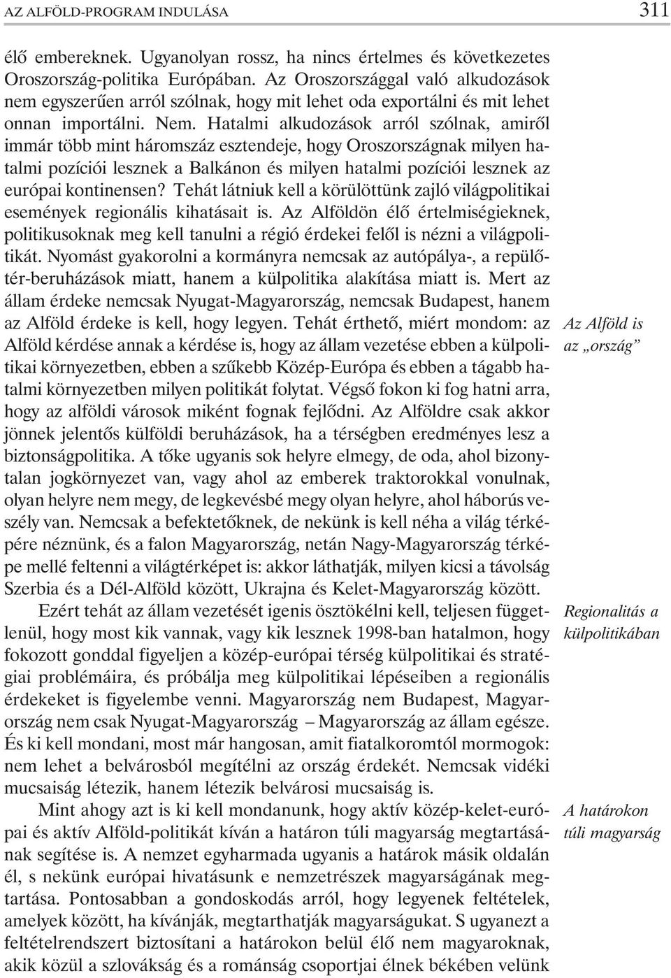 Hatalmi alkudozások arról szólnak, amirõl immár több mint háromszáz esztendeje, hogy Oroszországnak milyen hatalmi pozíciói lesznek a Balkánon és milyen hatalmi pozíciói lesznek az európai