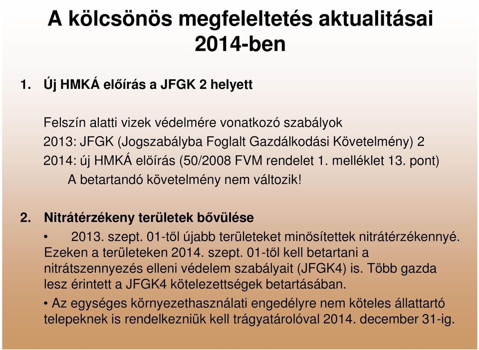 rendelet 1. melléklet 13. pont) A betartandó követelmény nem változik! 2. Nitrátérzékeny területek bővülése 2013. szept. 01-től újabb területeket minősítettek nitrátérzékennyé.