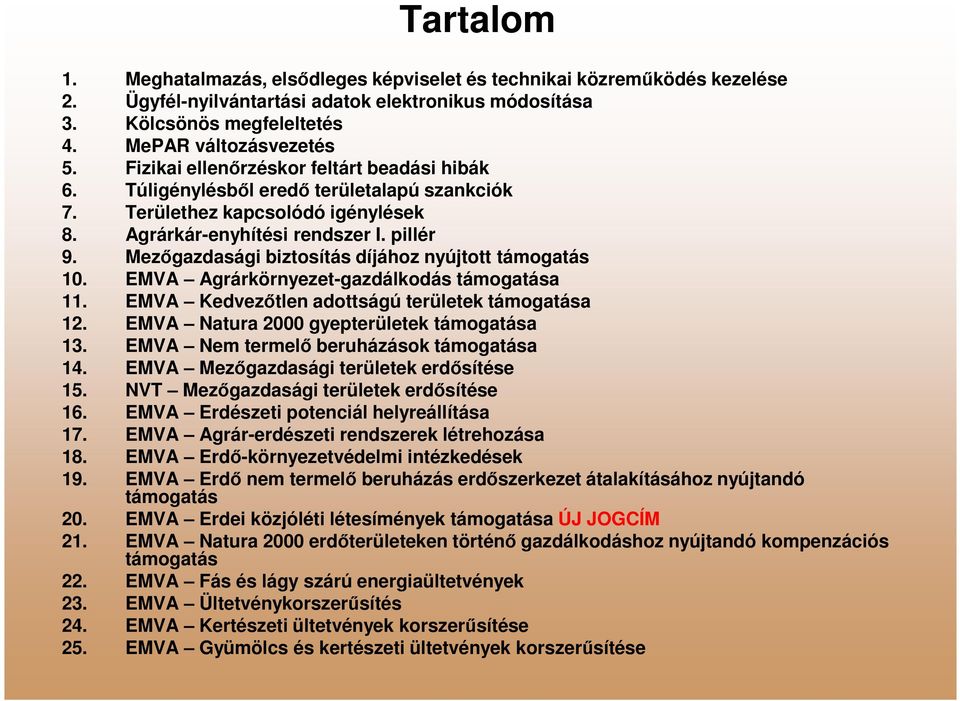 Mezőgazdasági biztosítás díjához nyújtott támogatás 10. EMVA Agrárkörnyezet-gazdálkodás támogatása 11. EMVA Kedvezőtlen adottságú területek támogatása 12. EMVA Natura 2000 gyepterületek támogatása 13.