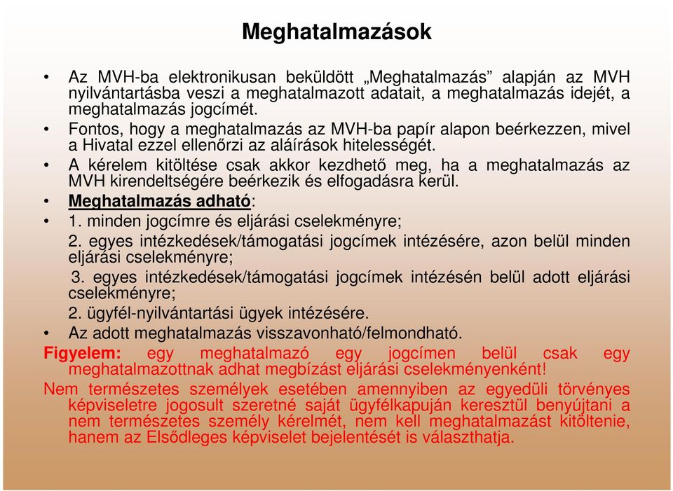 A kérelem kitöltése csak akkor kezdhető meg, ha a meghatalmazás az MVH kirendeltségére beérkezik és elfogadásra kerül. Meghatalmazás adható: 1. minden jogcímre és eljárási cselekményre; 2.