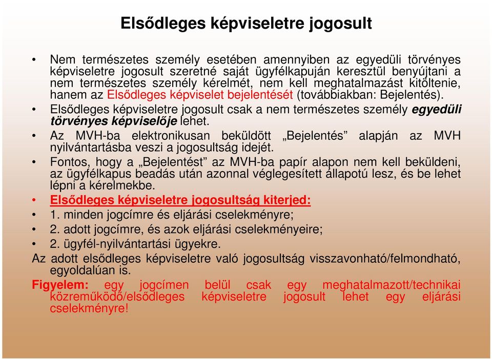 Elsődleges képviseletre jogosult csak a nem természetes személy egyedüli törvényes képviselője lehet. Az MVH-ba elektronikusan beküldött nyilvántartásba veszi a jogosultság idejét.