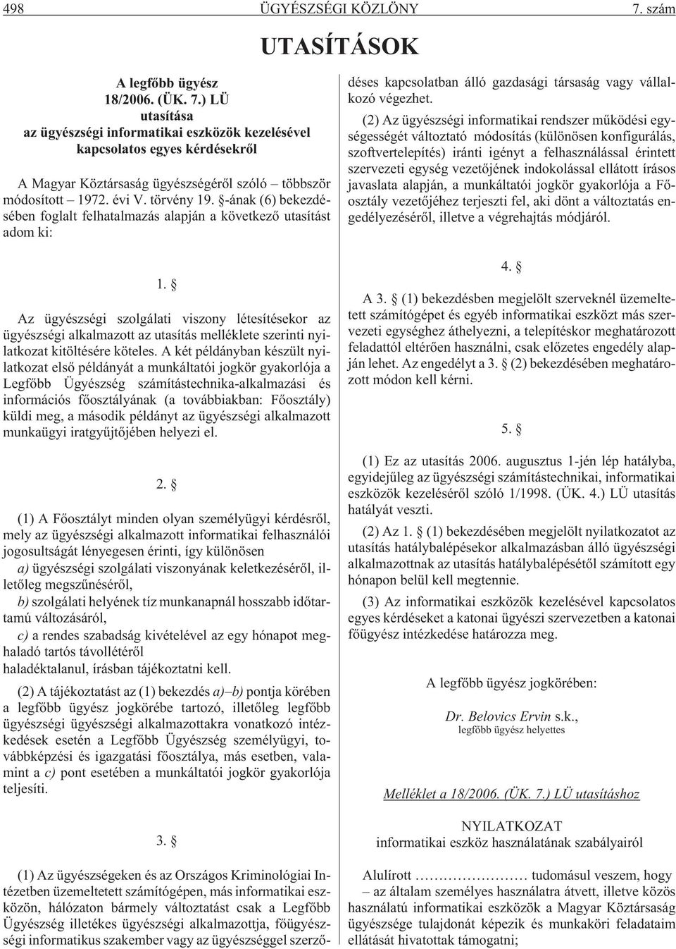 Az ügyészségi szolgálati viszony létesítésekor az ügyészségi alkalmazott az utasítás melléklete szerinti nyilatkozat kitöltésére köteles.