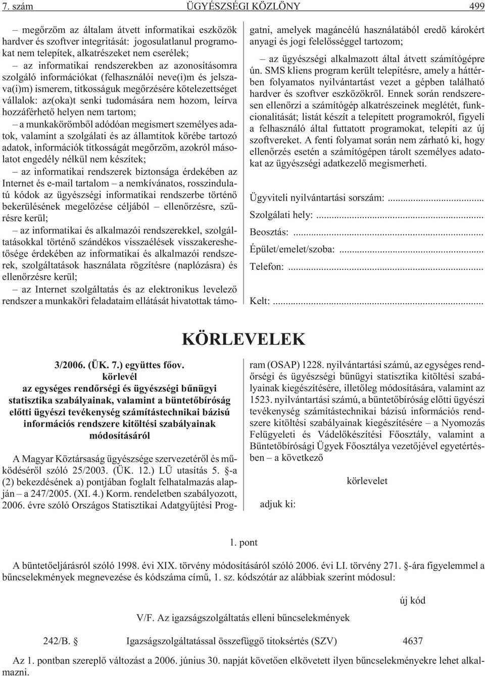 hozzáférhetõ helyen nem tartom; a munkakörömbõl adódóan megismert személyes adatok, valamint a szolgálati és az államtitok körébe tartozó adatok, információk titkosságát megõrzöm, azokról másolatot