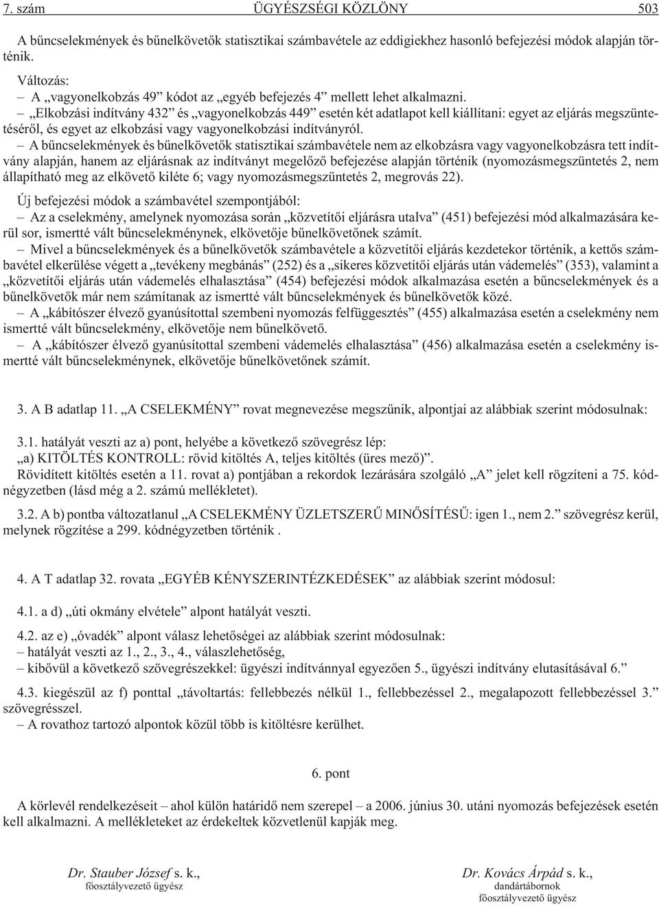 Elkobzási indítvány 432 és vagyonelkobzás 449 esetén két adatlapot kell kiállítani: egyet az eljárás megszüntetésérõl, és egyet az elkobzási vagy vagyonelkobzási indítványról.