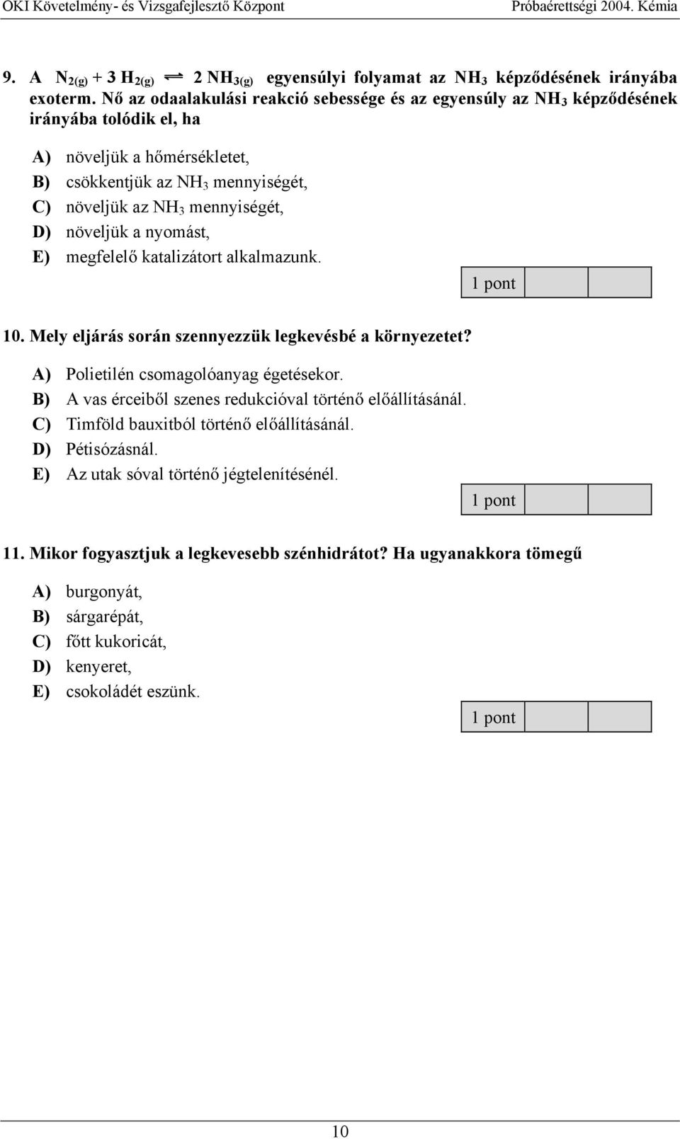 mennyiségét, D) növeljük a nyomást, E) megfelel katalizátort alkalmazunk. 10. Mely eljárás során szennyezzük legkevésbé a környezetet? A) Polietilén csomagolóanyag égetésekor.