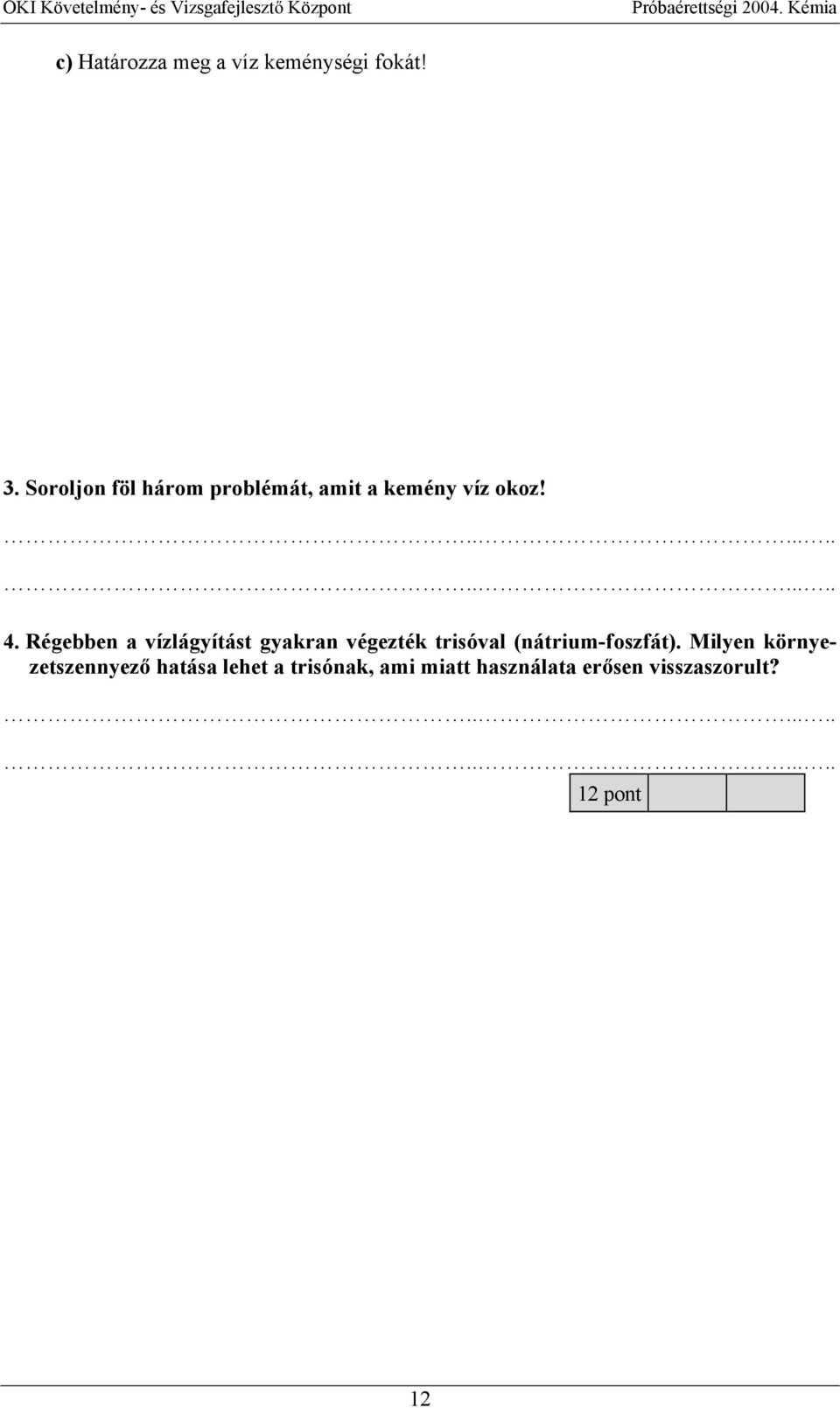 Régebben a vízlágyítást gyakran végezték trisóval (nátrium-foszfát).