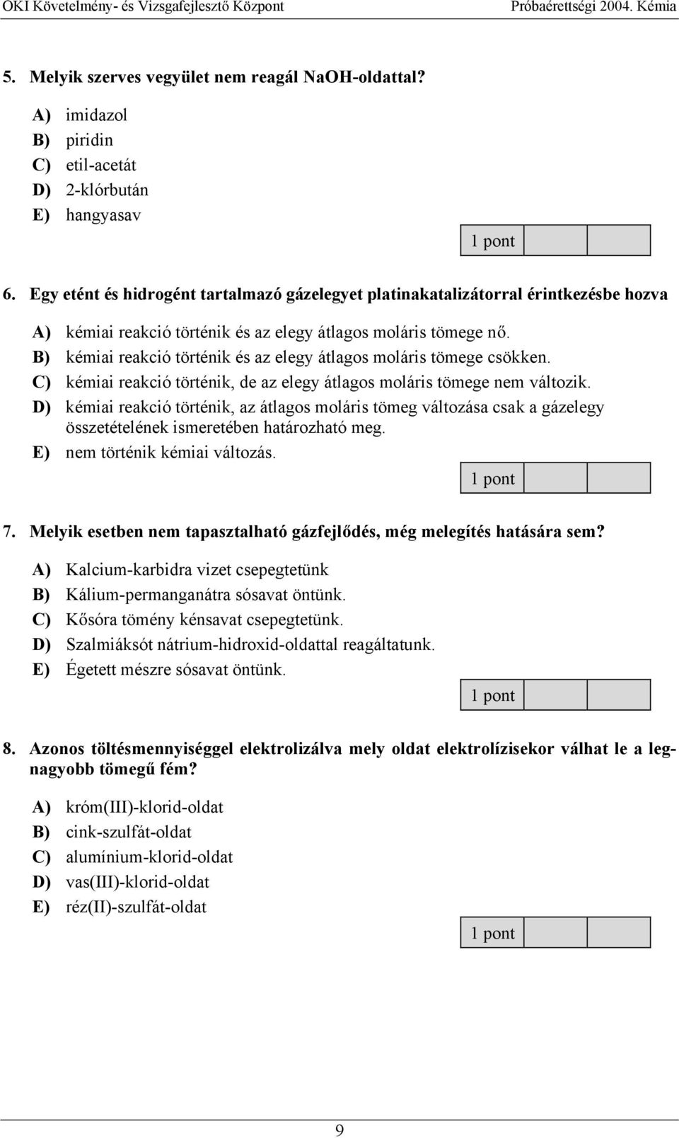 B) kémiai reakció történik és az elegy átlagos moláris tömege csökken. C) kémiai reakció történik, de az elegy átlagos moláris tömege nem változik.